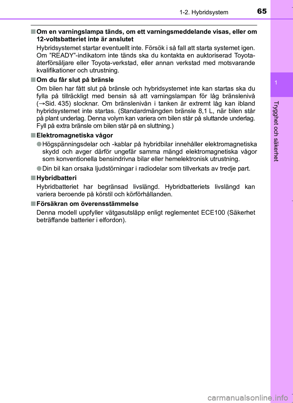 TOYOTA AURIS HYBRID 2017 Bruksanvisningar (in Swedish) 651-2. Hybridsystem
1
Trygghet och säkerhet
OM12L07SE
nOm en varningslampa tänds, om ett varningsmeddelande visas, eller om
12-voltsbatteriet inte är anslutet
Hybridsystemet startar eventuellt inte TOYOTA AURIS HYBRID 2017 Bruksanvisningar (in Swedish) 651-2. Hybridsystem
1
Trygghet och säkerhet
OM12L07SE
nOm en varningslampa tänds, om ett varningsmeddelande visas, eller om
12-voltsbatteriet inte är anslutet
Hybridsystemet startar eventuellt inte