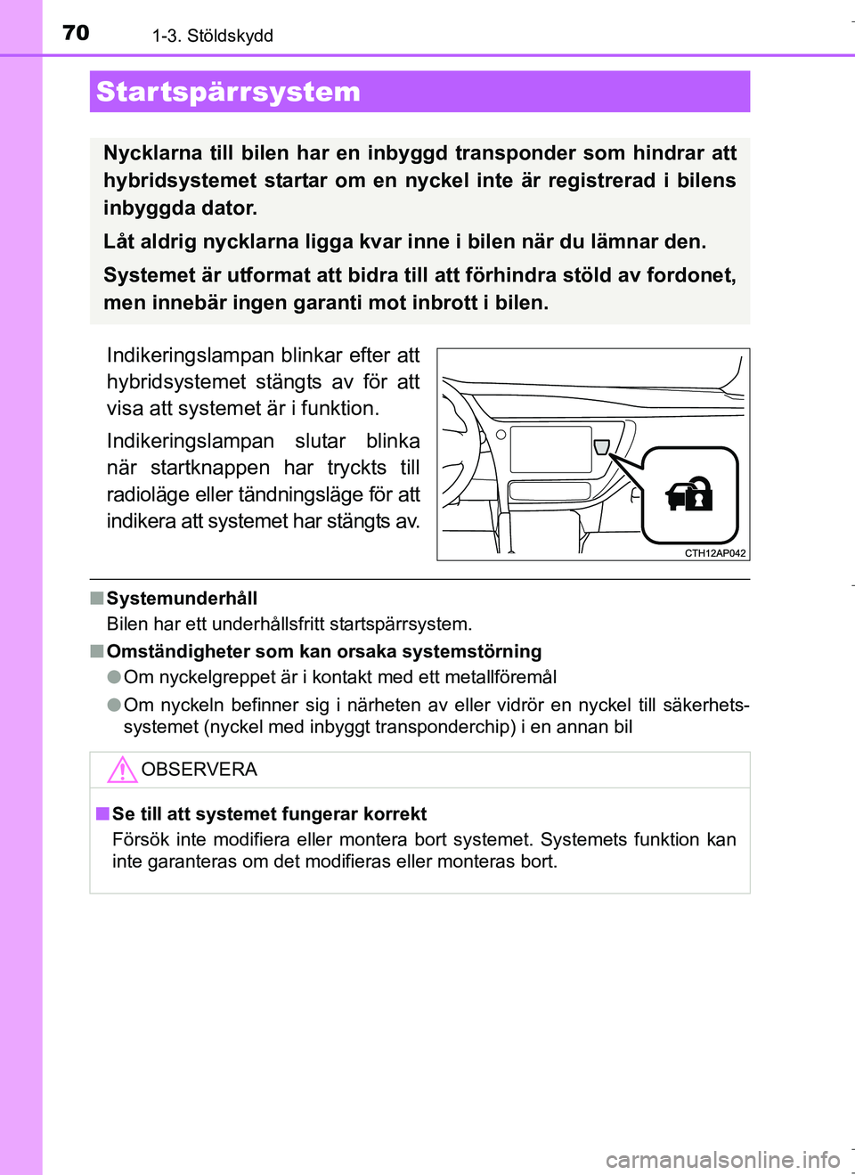 TOYOTA AURIS HYBRID 2017 Bruksanvisningar (in Swedish) 70
OM12L07SE
1-3. Stöldskydd
Indikeringslampan blinkar efter att
hybridsystemet stängts av för att
visa att systemet är i funktion.
Indikeringslampan slutar blinka
när startknappen har tryckts ti TOYOTA AURIS HYBRID 2017 Bruksanvisningar (in Swedish) 70
OM12L07SE
1-3. Stöldskydd
Indikeringslampan blinkar efter att
hybridsystemet stängts av för att
visa att systemet är i funktion.
Indikeringslampan slutar blinka
när startknappen har tryckts ti