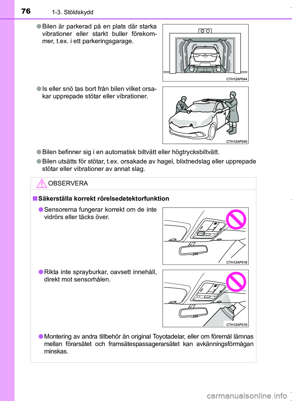 TOYOTA AURIS HYBRID 2017 Bruksanvisningar (in Swedish) 761-3. Stöldskydd
OM12L07SEl
Bilen befinner sig i en automatisk biltvätt eller högtrycksbiltvätt.
l Bilen utsätts för stötar, t.ex. orsakade av hagel, blixtnedslag eller upprepade
stötar eller TOYOTA AURIS HYBRID 2017 Bruksanvisningar (in Swedish) 761-3. Stöldskydd
OM12L07SEl
Bilen befinner sig i en automatisk biltvätt eller högtrycksbiltvätt.
l Bilen utsätts för stötar, t.ex. orsakade av hagel, blixtnedslag eller upprepade
stötar eller