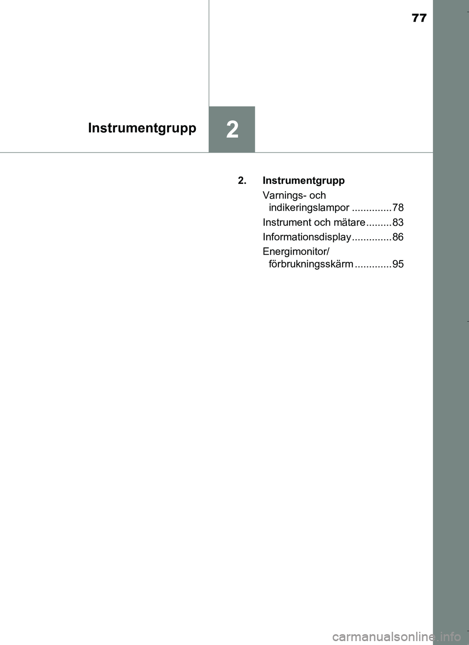 TOYOTA AURIS HYBRID 2017 Bruksanvisningar (in Swedish) 77
2Instrumentgrupp
OM12L07SE2. Instrumentgrupp
Varnings- och indikeringslampor .............. 78
Instrument och mätare ......... 83
Informationsdisplay .............. 86
Energimonitor/ förbruknings TOYOTA AURIS HYBRID 2017 Bruksanvisningar (in Swedish) 77
2Instrumentgrupp
OM12L07SE2. Instrumentgrupp
Varnings- och indikeringslampor .............. 78
Instrument och mätare ......... 83
Informationsdisplay .............. 86
Energimonitor/ förbruknings
