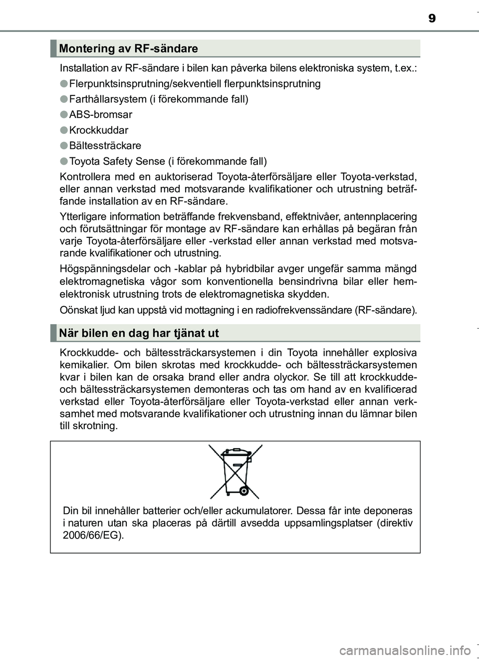TOYOTA AURIS HYBRID 2017 Bruksanvisningar (in Swedish) 9
OM12L07SEInstallation av RF-sändare i bilen kan påverka bilens elektroniska system, t.ex.:
l
Flerpunktsinsprutning/sekventiell flerpunktsinsprutning
l Farthållarsystem (i förekommande fall)
l AB TOYOTA AURIS HYBRID 2017 Bruksanvisningar (in Swedish) 9
OM12L07SEInstallation av RF-sändare i bilen kan påverka bilens elektroniska system, t.ex.:
l
Flerpunktsinsprutning/sekventiell flerpunktsinsprutning
l Farthållarsystem (i förekommande fall)
l AB