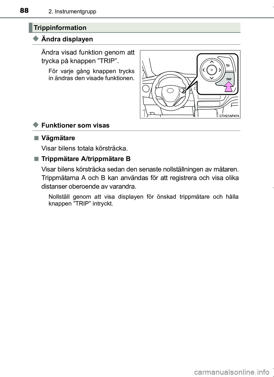 TOYOTA AURIS HYBRID 2017  Bruksanvisningar (in Swedish) 882. Instrumentgrupp
OM12L07SE
uÄndra displayen
Ändra visad funktion genom att
trycka på knappen ”TRIP”.
För varje gång knappen trycks
in ändras den visade funktionen.
uFunktioner som visas
