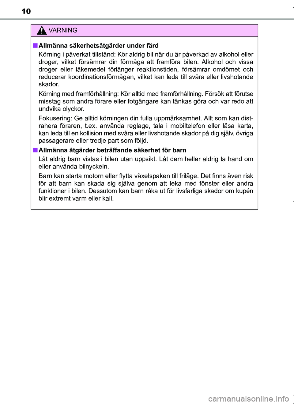 TOYOTA AURIS HYBRID 2017 Bruksanvisningar (in Swedish) 10
OM12L07SE
VA R N I N G
nAllmänna säkerhetsåtgärder under färd
Körning i påverkat tillstånd: Kör aldrig bil när du är påverkad av alkohol eller
droger, vilket försämrar din förmåga a TOYOTA AURIS HYBRID 2017 Bruksanvisningar (in Swedish) 10
OM12L07SE
VA R N I N G
nAllmänna säkerhetsåtgärder under färd
Körning i påverkat tillstånd: Kör aldrig bil när du är påverkad av alkohol eller
droger, vilket försämrar din förmåga a