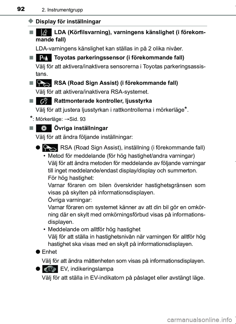 TOYOTA AURIS HYBRID 2017 Bruksanvisningar (in Swedish) 922. Instrumentgrupp
OM12L07SE
uDisplay för inställningar
n LDA (Körfilsvarning), varningens känslighet (i förekom-
mande fall)
LDA-varningens känslighet kan ställas in på 2 olika nivåer.
n TOYOTA AURIS HYBRID 2017 Bruksanvisningar (in Swedish) 922. Instrumentgrupp
OM12L07SE
uDisplay för inställningar
n LDA (Körfilsvarning), varningens känslighet (i förekom-
mande fall)
LDA-varningens känslighet kan ställas in på 2 olika nivåer.
n