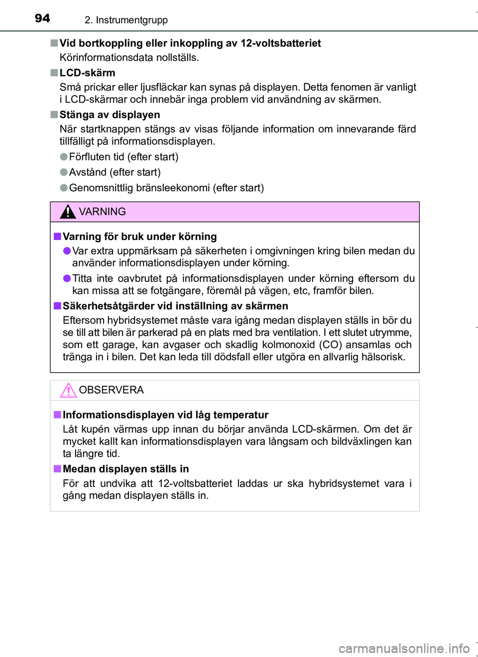 TOYOTA AURIS HYBRID 2017 Bruksanvisningar (in Swedish) 942. Instrumentgrupp
OM12L07SEn
Vid bortkoppling eller inko ppling av 12-voltsbatteriet
Körinformationsdata nollställs.
n LCD-skärm
Små prickar eller ljusfläckar kan synas på displayen. Detta fe TOYOTA AURIS HYBRID 2017 Bruksanvisningar (in Swedish) 942. Instrumentgrupp
OM12L07SEn
Vid bortkoppling eller inko ppling av 12-voltsbatteriet
Körinformationsdata nollställs.
n LCD-skärm
Små prickar eller ljusfläckar kan synas på displayen. Detta fe