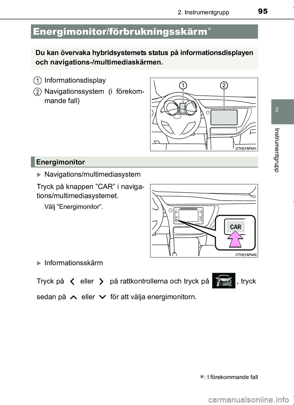 TOYOTA AURIS HYBRID 2017 Bruksanvisningar (in Swedish) 952. Instrumentgrupp
OM12L07SE
2
Instrumentgrupp
Informationsdisplay
Navigationssystem (i förekom-
mande fall)
Navigations/multimediasystem
Tryck på knappen ”CAR” i naviga-
tions/multime dias TOYOTA AURIS HYBRID 2017 Bruksanvisningar (in Swedish) 952. Instrumentgrupp
OM12L07SE
2
Instrumentgrupp
Informationsdisplay
Navigationssystem (i förekom-
mande fall)
Navigations/multimediasystem
Tryck på knappen ”CAR” i naviga-
tions/multime dias