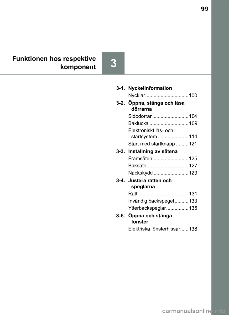 TOYOTA AURIS HYBRID 2017 Bruksanvisningar (in Swedish) 99
3
Funktionen hos respektivekomponent
OM12L07SE 3-1. Nyckelinformation
Nycklar ............................... 100
3-2. Öppna, stänga och låsa dörrarna
Sidodörrar .......................... 1 TOYOTA AURIS HYBRID 2017 Bruksanvisningar (in Swedish) 99
3
Funktionen hos respektivekomponent
OM12L07SE 3-1. Nyckelinformation
Nycklar ............................... 100
3-2. Öppna, stänga och låsa dörrarna
Sidodörrar .......................... 1