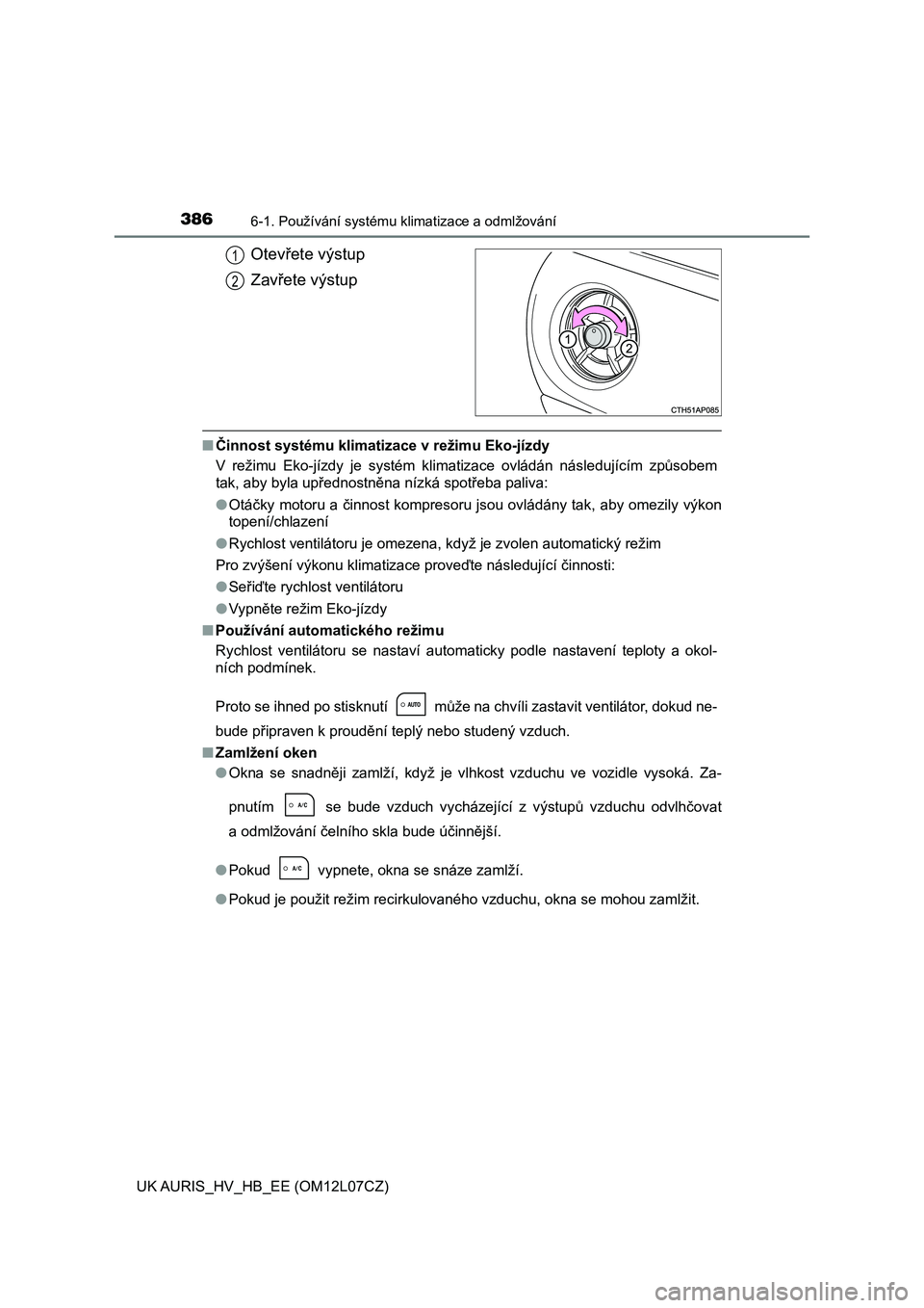 TOYOTA AURIS HYBRID 2017 Návod na použití (in Czech) 3866-1. Používání systému klimatizace a odmlžování
UK AURIS_HV_HB_EE (OM12L07CZ)
Otevřete výstup
Zavřete výstup
■Činnost systému klimatizace v režimu Eko-jízdy
V režimu Eko-jízdy TOYOTA AURIS HYBRID 2017 Návod na použití (in Czech) 3866-1. Používání systému klimatizace a odmlžování
UK AURIS_HV_HB_EE (OM12L07CZ)
Otevřete výstup
Zavřete výstup
■Činnost systému klimatizace v režimu Eko-jízdy
V režimu Eko-jízdy
