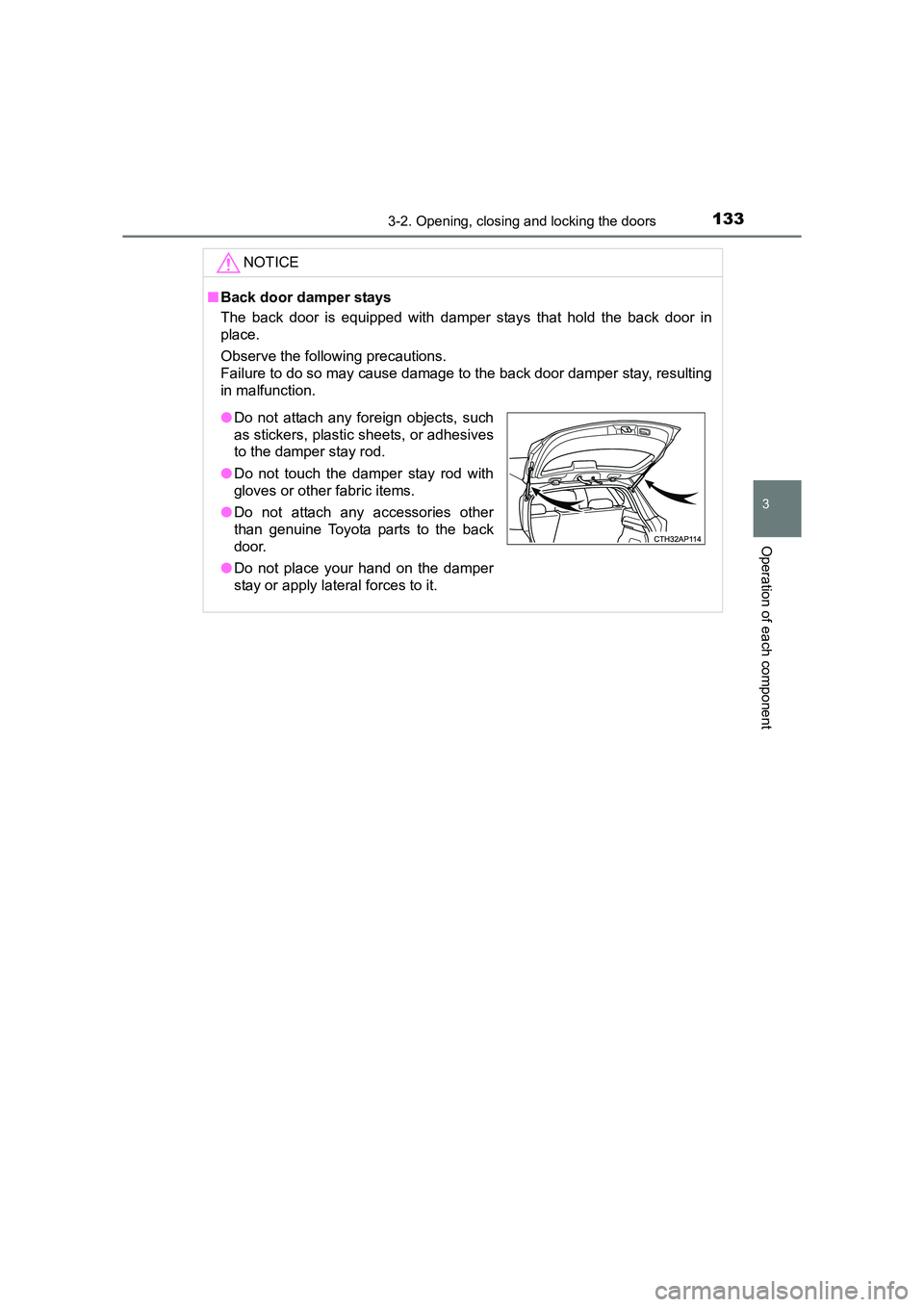 TOYOTA AURIS HYBRID 2016 Owners Manual 1333-2. Opening, closing and locking the doors
UK AURIS_HV_HB_EE (OM12K47E)
3
Operation of each component
NOTICE
■Back door damper stays
The back door is equipped with damper stays that hold the bac TOYOTA AURIS HYBRID 2016 Owners Manual 1333-2. Opening, closing and locking the doors
UK AURIS_HV_HB_EE (OM12K47E)
3
Operation of each component
NOTICE
■Back door damper stays
The back door is equipped with damper stays that hold the bac
