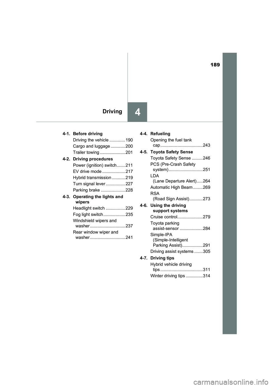 TOYOTA AURIS HYBRID 2016 User Guide 189
4Driving
UK AURIS_HV_HB_EE (OM12K47E)4-1. Before driving
Driving the vehicle ............. 190
Cargo and luggage ............ 200
Trailer towing ..................... 201
4-2. Driving procedures P