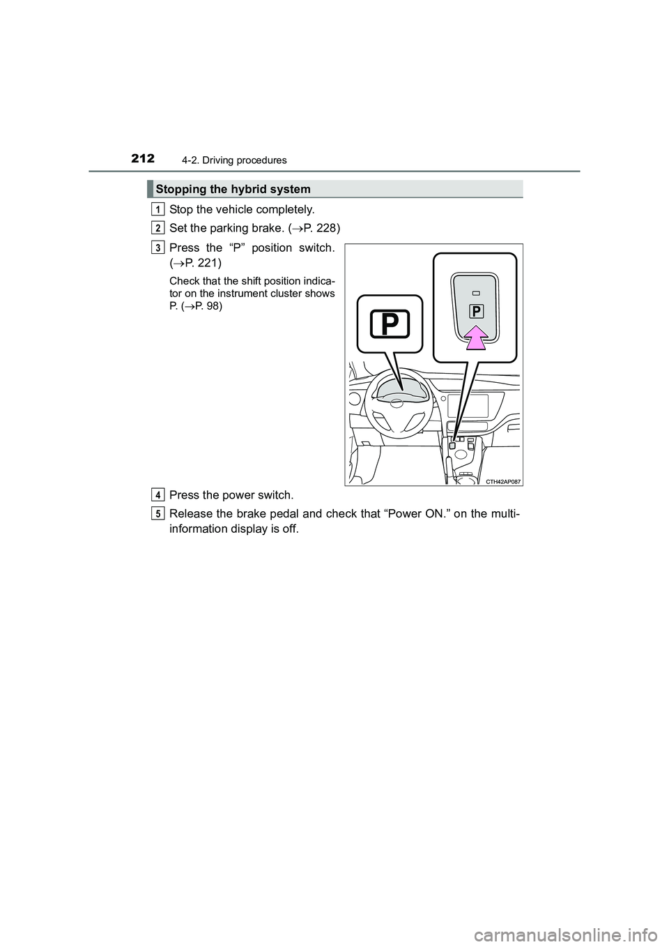 TOYOTA AURIS HYBRID 2016 Owners Manual 2124-2. Driving procedures
UK AURIS_HV_HB_EE (OM12K47E)
Stop the vehicle completely.
Set the parking brake. (→P. 228)
Press the “P” position switch.
( → P. 221)
Check that the shift position i TOYOTA AURIS HYBRID 2016 Owners Manual 2124-2. Driving procedures
UK AURIS_HV_HB_EE (OM12K47E)
Stop the vehicle completely.
Set the parking brake. (→P. 228)
Press the “P” position switch.
( → P. 221)
Check that the shift position i