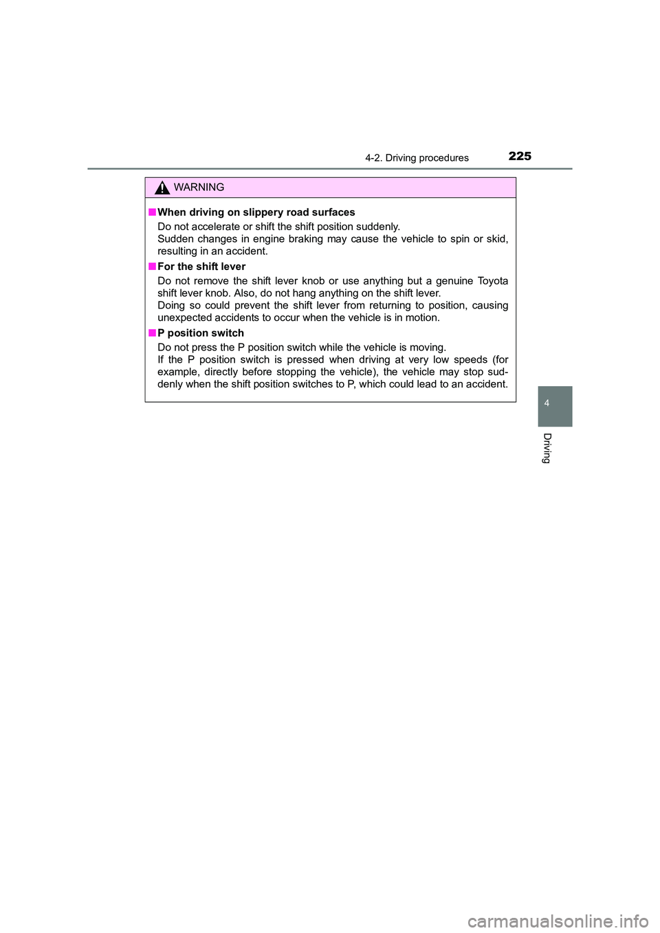 TOYOTA AURIS HYBRID 2016 Owners Manual 2254-2. Driving procedures
UK AURIS_HV_HB_EE (OM12K47E)
4
Driving
WARNING
■ When driving on slippery road surfaces
Do not accelerate or shift the shift position suddenly.
Sudden changes in engine b TOYOTA AURIS HYBRID 2016 Owners Manual 2254-2. Driving procedures
UK AURIS_HV_HB_EE (OM12K47E)
4
Driving
WARNING
■ When driving on slippery road surfaces
Do not accelerate or shift the shift position suddenly.
Sudden changes in engine b