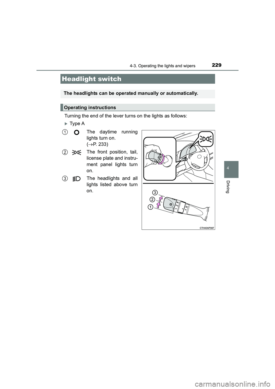 TOYOTA AURIS HYBRID 2016  Owners Manual 229
UK AURIS_HV_HB_EE (OM12K47E)
4
Driving
4-3. Operating the lights and wipers
Turning the end of the lever turns on the lights as follows:
�XTy pe  AThe daytime running
lights turn on. 
(→ P. 233)