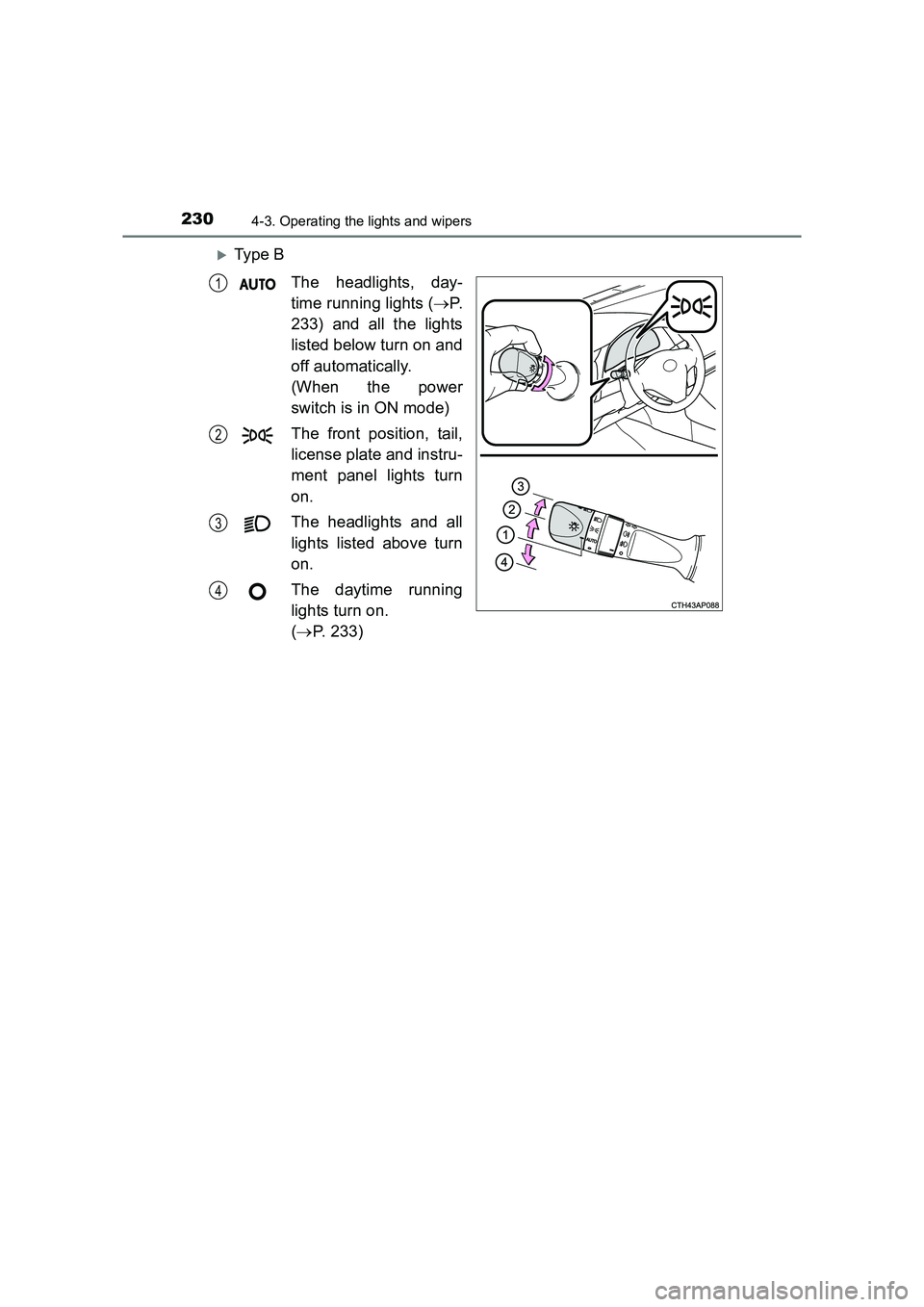 TOYOTA AURIS HYBRID 2016  Owners Manual 2304-3. Operating the lights and wipers
UK AURIS_HV_HB_EE (OM12K47E)
�XTy pe  BThe headlights, day-
time running lights ( →P.
233) and all the lights
listed below turn on and
off automatically.
(Whe