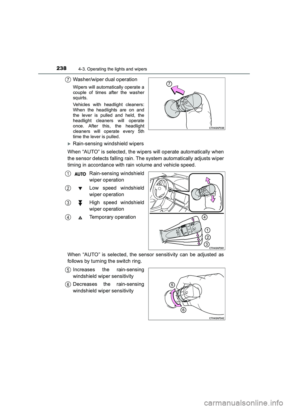 TOYOTA AURIS HYBRID 2016 User Guide 2384-3. Operating the lights and wipers
UK AURIS_HV_HB_EE (OM12K47E)
Washer/wiper dual operation
Wipers will automatically operate a
couple of times after the washer
squirts.
Vehicles with headlight c