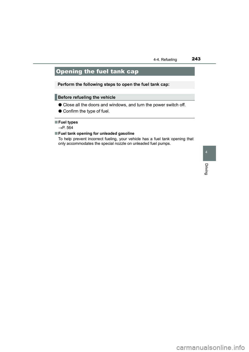 TOYOTA AURIS HYBRID 2016  Owners Manual 243
UK AURIS_HV_HB_EE (OM12K47E)
4
Driving
4-4. Refueling
●Close all the doors and windows, and turn the power switch off.
● Confirm the type of fuel.
■Fuel types
→ P. 564
■ Fuel tank openin