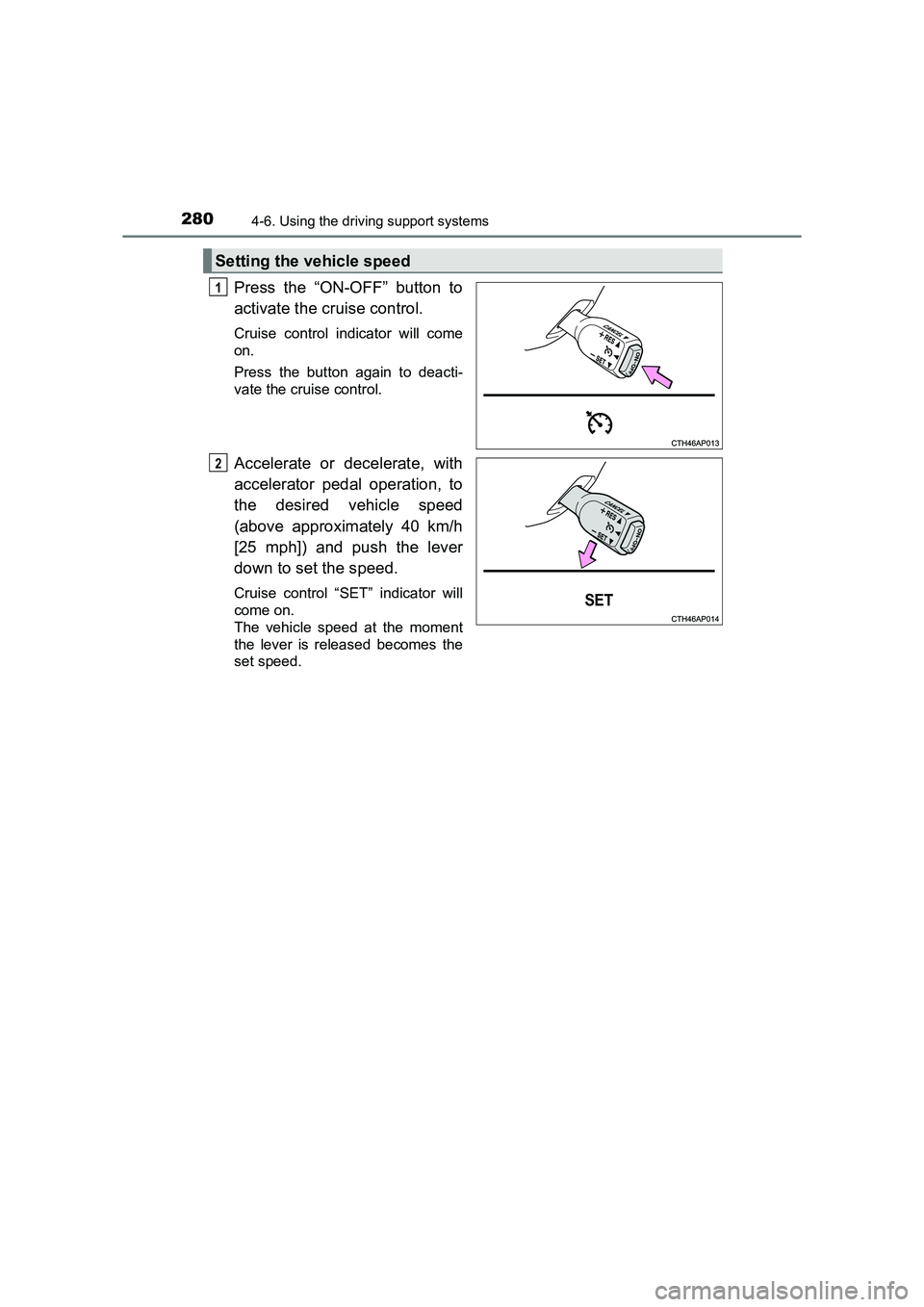 TOYOTA AURIS HYBRID 2016 Owners Manual 2804-6. Using the driving support systems
UK AURIS_HV_HB_EE (OM12K47E)
Press the “ON-OFF” button to
activate the cruise control.
Cruise control indicator will come
on.
Press the button again to d TOYOTA AURIS HYBRID 2016 Owners Manual 2804-6. Using the driving support systems
UK AURIS_HV_HB_EE (OM12K47E)
Press the “ON-OFF” button to
activate the cruise control.
Cruise control indicator will come
on.
Press the button again to d