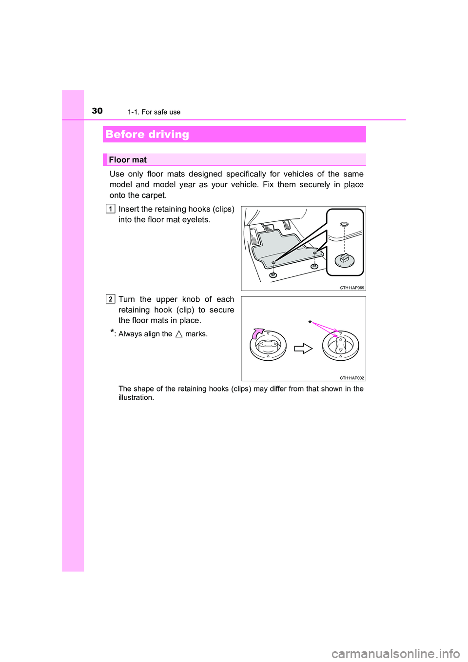 TOYOTA AURIS HYBRID 2016 Owners Manual 30
UK AURIS_HV_HB_EE (OM12K47E)
1-1. For safe use
Use only floor mats designed specifically for vehicles of the same
model and model year as your vehicle. Fix them securely in place
onto the carpet.In
