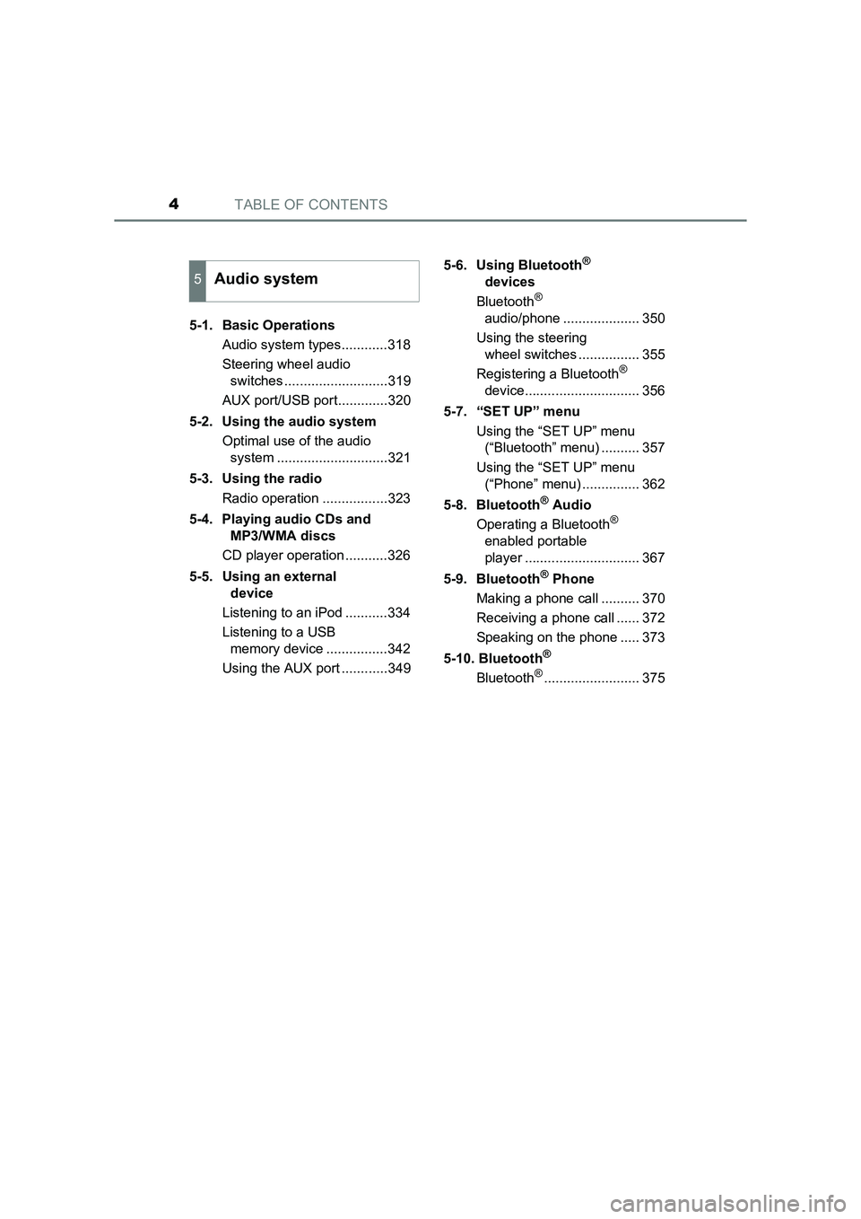TOYOTA AURIS HYBRID 2016  Owners Manual TABLE OF CONTENTS4
UK AURIS_HV_HB_EE (OM12K47E)5-1. Basic Operations
Audio system types............318
Steering wheel audio switches ...........................319
AUX port/USB port.............320
5-