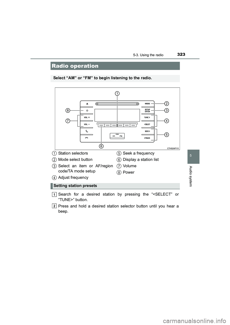 TOYOTA AURIS HYBRID 2016  Owners Manual 323
UK AURIS_HV_HB_EE (OM12K47E)
5
Audio system
5-3. Using the radio
Search for a desired station by pressing the “<SELECT” or
“TUNE>” button.
Press and hold a desired station selector button 
