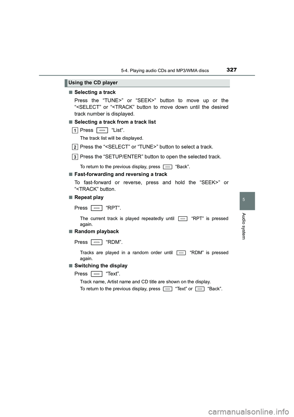 TOYOTA AURIS HYBRID 2016  Owners Manual 3275-4. Playing audio CDs and MP3/WMA discs
UK AURIS_HV_HB_EE (OM12K47E)
5
Audio system
■Selecting a track
Press the “TUNE>” or “SEEK>” button to move up or the
“<SELECT” or “<TRACK”