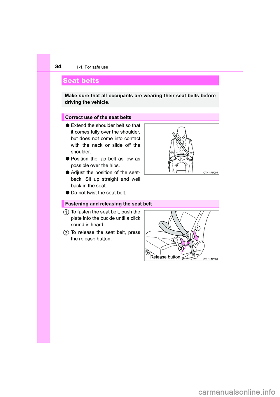 TOYOTA AURIS HYBRID 2016 Owners Guide 341-1. For safe use
UK AURIS_HV_HB_EE (OM12K47E)
●Extend the shoulder belt so that
it comes fully over the shoulder,
but does not come into contact
with the neck or slide off the
shoulder.
● Posit