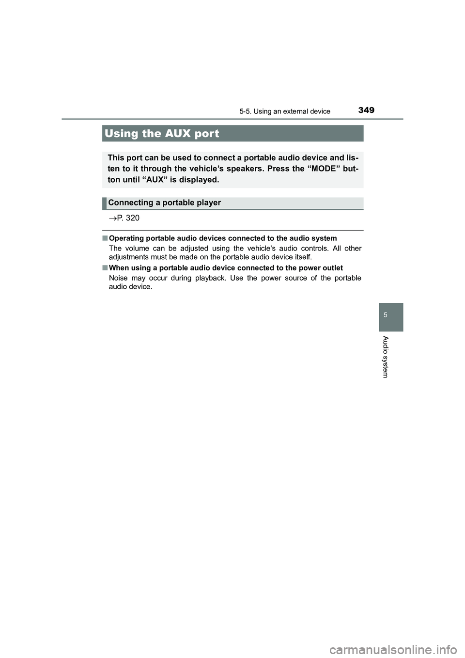 TOYOTA AURIS HYBRID 2016  Owners Manual 3495-5. Using an external device
UK AURIS_HV_HB_EE (OM12K47E)
5
Audio system
→P.  3 2 0
■Operating portable audio devices connected to the audio system
The volume can be adjusted using the vehicle