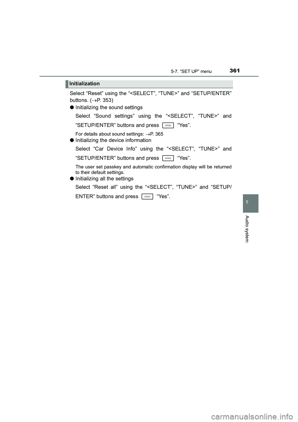 TOYOTA AURIS HYBRID 2016  Owners Manual 3615-7. “SET UP” menu
UK AURIS_HV_HB_EE (OM12K47E)
5
Audio system
Select “Reset” using the “<SELECT”, “TUNE>” and “SETUP/ENTER”
buttons. (→P. 353)
● Initializing the sound sett