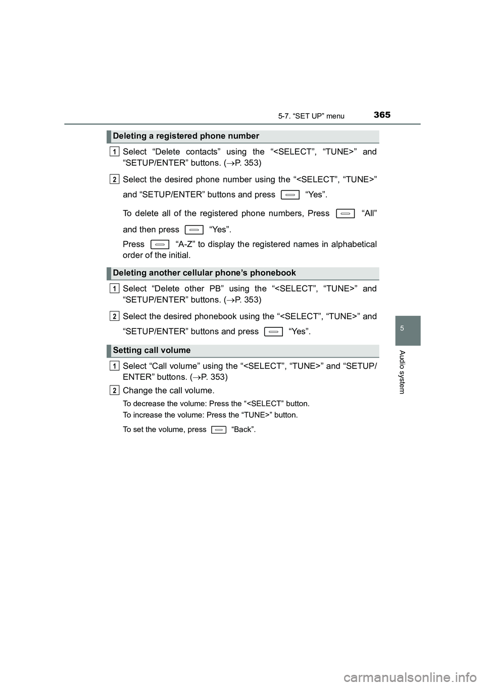 TOYOTA AURIS HYBRID 2016  Owners Manual 3655-7. “SET UP” menu
UK AURIS_HV_HB_EE (OM12K47E)
5
Audio system
Select “Delete contacts” using the “<SELECT”, “TUNE>” and
“SETUP/ENTER” buttons. (→P. 353)
Select the desired ph