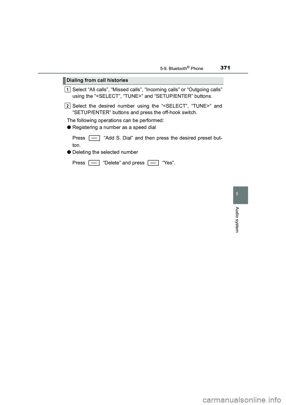 TOYOTA AURIS HYBRID 2016  Owners Manual 3715-9. Bluetooth® Phone
UK AURIS_HV_HB_EE (OM12K47E)
5
Audio system
Select “All calls”, “Missed calls”, “Incoming calls” or “Outgoing calls”
using the “<SELECT”, “TUNE>” and 
