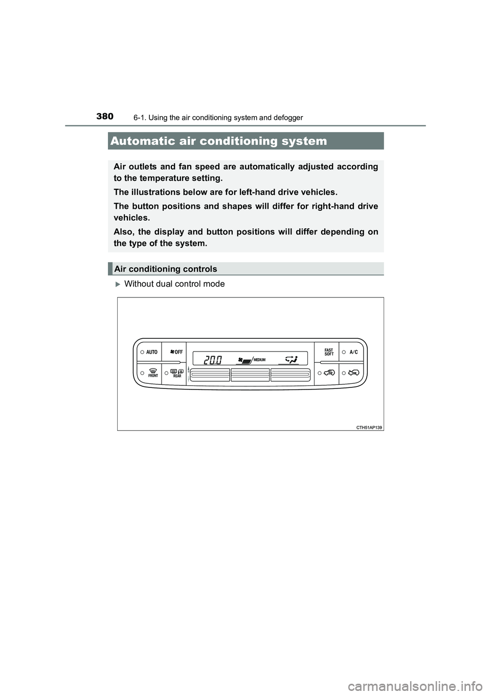 TOYOTA AURIS HYBRID 2016  Owners Manual 380
UK AURIS_HV_HB_EE (OM12K47E)
6-1. Using the air conditioning system and defogger
�XWithout dual control mode
Automatic air conditioning system
Air outlets and fan speed are automatically adjusted 