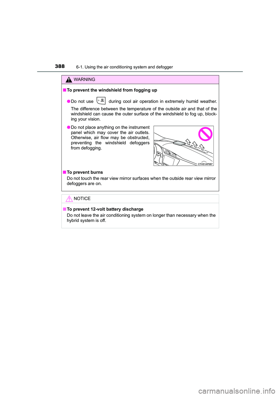 TOYOTA AURIS HYBRID 2016  Owners Manual 3886-1. Using the air conditioning system and defogger
UK AURIS_HV_HB_EE (OM12K47E)
WARNING
■ To prevent the windshield from fogging up
●Do not use   during cool air operation in extremely humid w