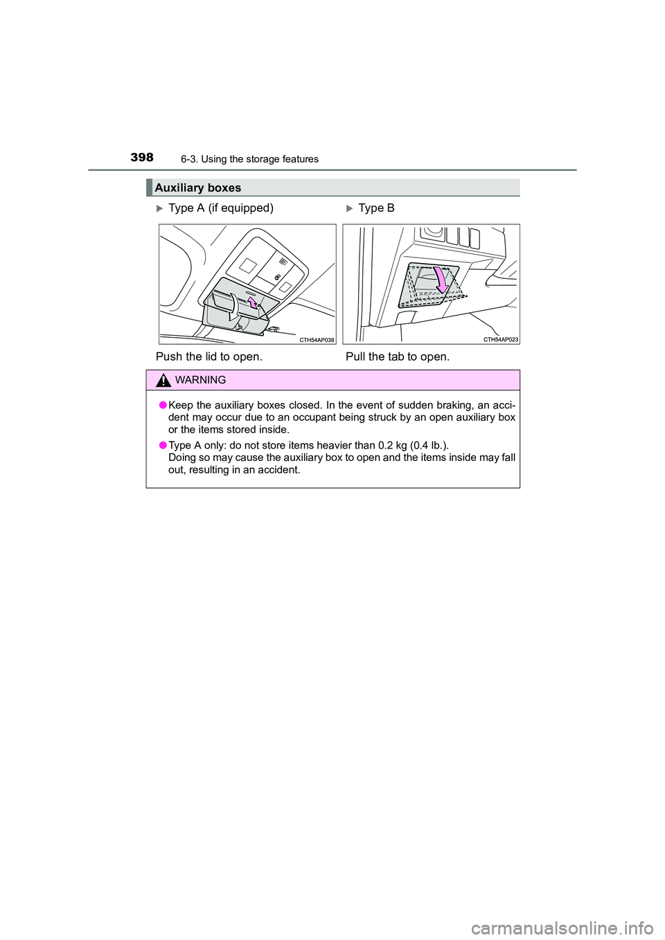 TOYOTA AURIS HYBRID 2016  Owners Manual 3986-3. Using the storage features
UK AURIS_HV_HB_EE (OM12K47E)
Auxiliary boxes
�XType A (if equipped)�XType B
Push the lid to open. Pull the tab to open.
WARNING
● Keep the auxiliary boxes closed. 