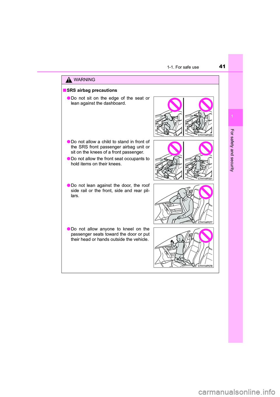 TOYOTA AURIS HYBRID 2016 Service Manual 411-1. For safe use
1
For safety and security
UK AURIS_HV_HB_EE (OM12K47E)
WARNING
■ SRS airbag precautions
●Do not sit on the edge of the seat or
lean against the dashboard.
● Do not allow a ch