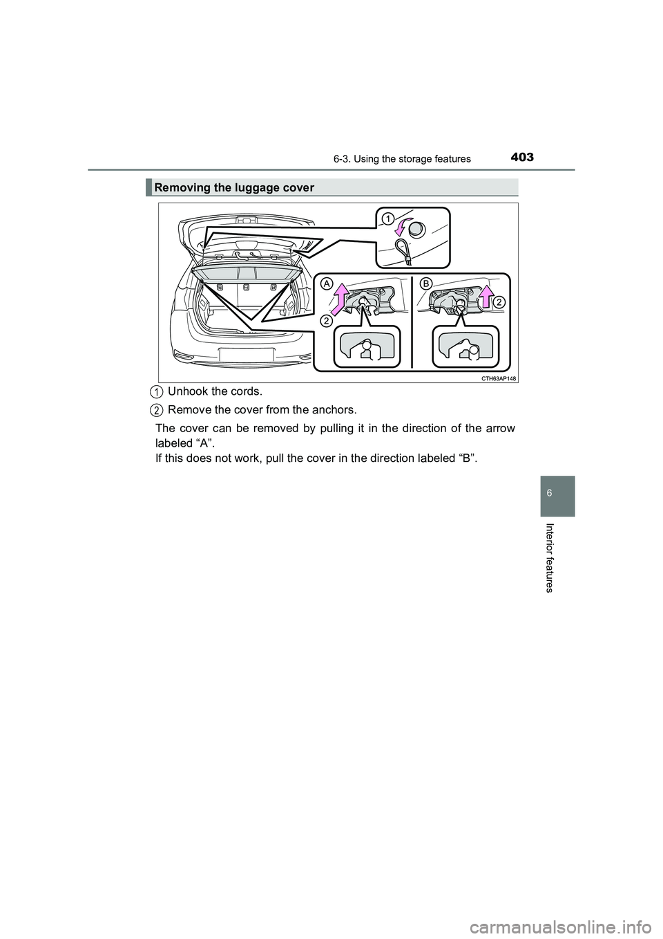 TOYOTA AURIS HYBRID 2016  Owners Manual 4036-3. Using the storage features
UK AURIS_HV_HB_EE (OM12K47E)
6
Interior features
Unhook the cords.
Remove the cover from the anchors.
The cover can be removed by pulling it in the direction of the 