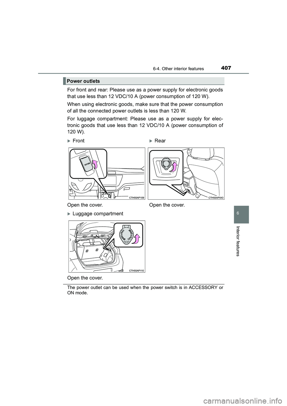 TOYOTA AURIS HYBRID 2016  Owners Manual 4076-4. Other interior features
UK AURIS_HV_HB_EE (OM12K47E)
6
Interior features
For front and rear: Please use as a power supply for electronic goods
that use less than 12 VDC/10 A (power consumption