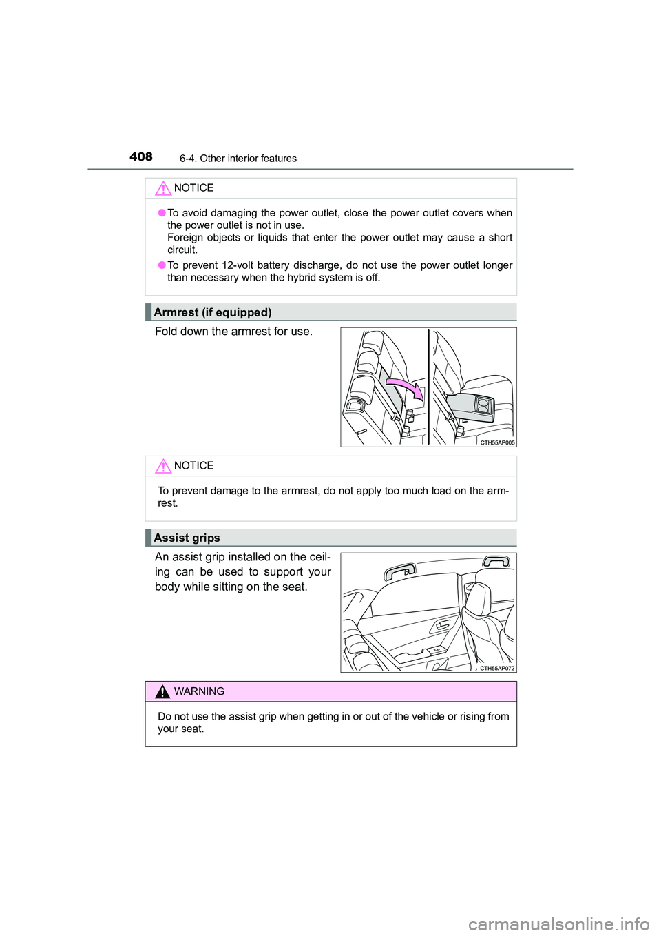 TOYOTA AURIS HYBRID 2016  Owners Manual 4086-4. Other interior features
UK AURIS_HV_HB_EE (OM12K47E)
Fold down the armrest for use.
An assist grip installed on the ceil-
ing can be used to support your
body while sitting on the seat.
NOTICE