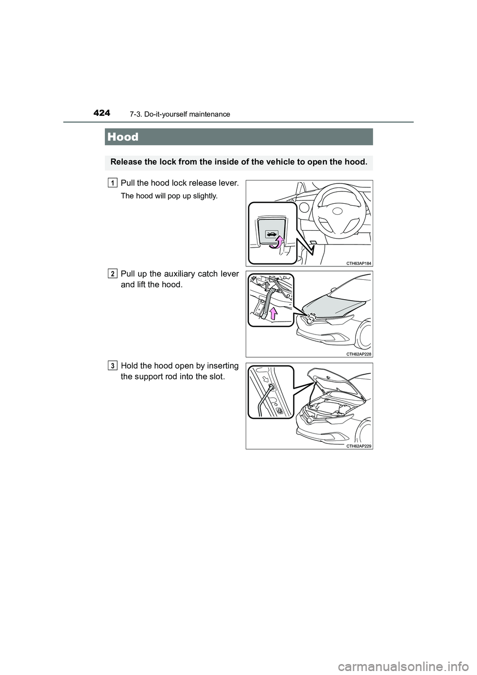 TOYOTA AURIS HYBRID 2016 Owners Manual 4247-3. Do-it-yourself maintenance
UK AURIS_HV_HB_EE (OM12K47E)
Pull the hood lock release lever.
The hood will pop up slightly.
Pull up the auxiliary catch lever
and lift the hood.
Hold the hood open TOYOTA AURIS HYBRID 2016 Owners Manual 4247-3. Do-it-yourself maintenance
UK AURIS_HV_HB_EE (OM12K47E)
Pull the hood lock release lever.
The hood will pop up slightly.
Pull up the auxiliary catch lever
and lift the hood.
Hold the hood open