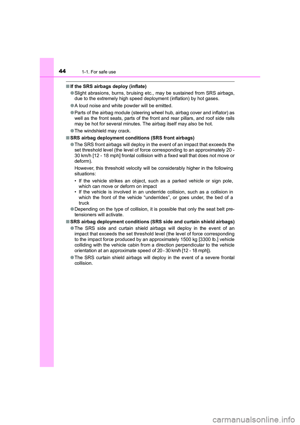 TOYOTA AURIS HYBRID 2016 Service Manual 441-1. For safe use
UK AURIS_HV_HB_EE (OM12K47E)
■If the SRS airbags deploy (inflate)
●Slight abrasions, burns, bruising etc., may be sustained from SRS airbags,
due to the extremely high speed de