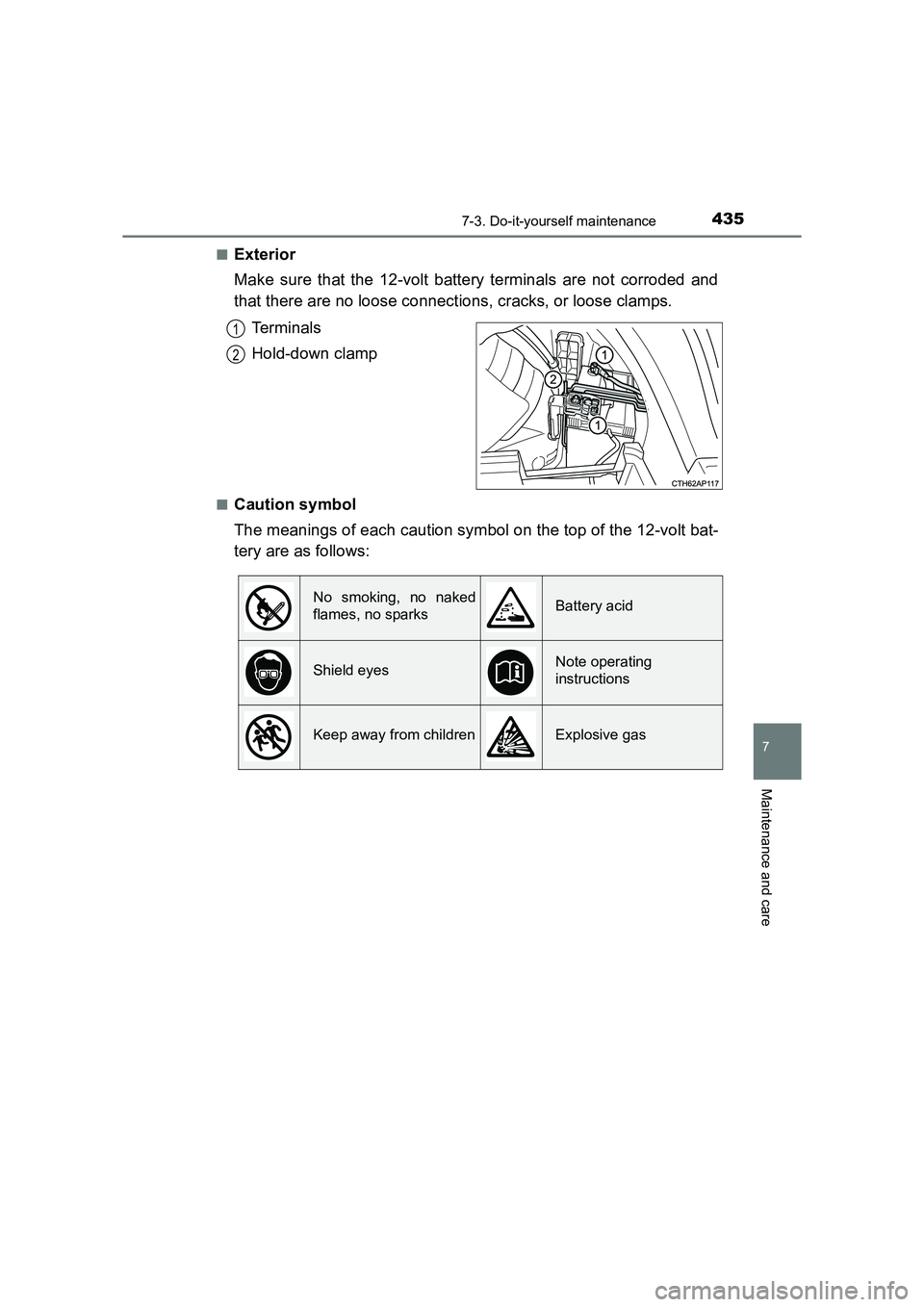 TOYOTA AURIS HYBRID 2016  Owners Manual 4357-3. Do-it-yourself maintenance
UK AURIS_HV_HB_EE (OM12K47E)
7
Maintenance and care
■Exterior
Make sure that the 12-volt battery terminals are not corroded and
that there are no loose connections