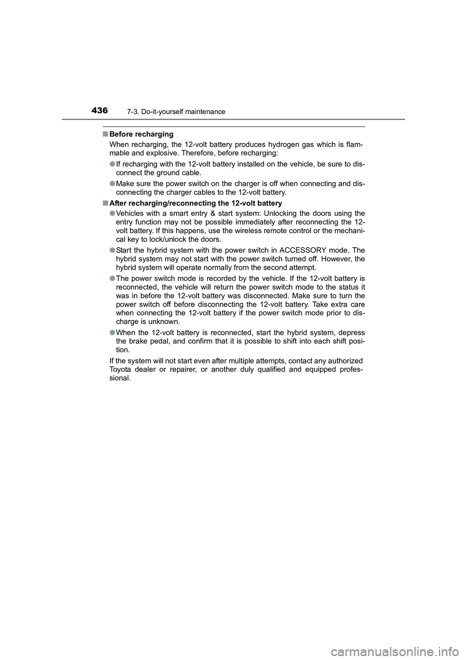TOYOTA AURIS HYBRID 2016  Owners Manual 4367-3. Do-it-yourself maintenance
UK AURIS_HV_HB_EE (OM12K47E)
■Before recharging
When recharging, the 12-volt battery produces hydrogen gas which is flam-
mable and explosive. Therefore, before re