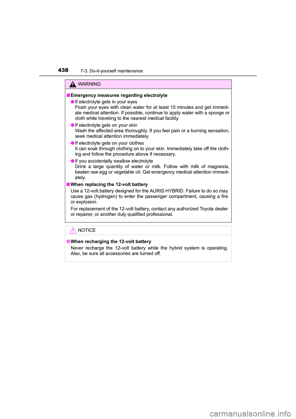 TOYOTA AURIS HYBRID 2016  Owners Manual 4387-3. Do-it-yourself maintenance
UK AURIS_HV_HB_EE (OM12K47E)
WARNING
■ Emergency measures regarding electrolyte
●If electrolyte gets in your eyes
Flush your eyes with clean water for at least 1