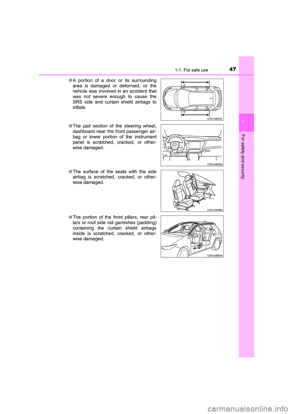 TOYOTA AURIS HYBRID 2016 Service Manual 471-1. For safe use
1
For safety and security
UK AURIS_HV_HB_EE (OM12K47E)●
A portion of a door or its surrounding
area is damaged or deformed, or the
vehicle was involved in an accident that
was no