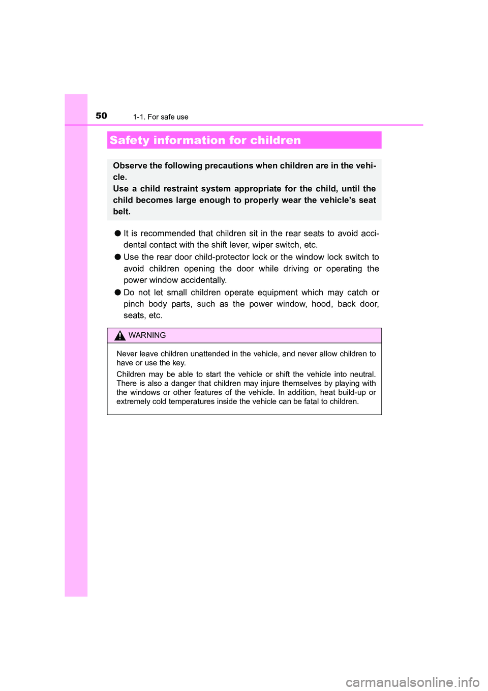 TOYOTA AURIS HYBRID 2016 Service Manual 501-1. For safe use
UK AURIS_HV_HB_EE (OM12K47E)
●It is recommended that children sit in the rear seats to avoid acci-
dental contact with the shift lever, wiper switch, etc.
● Use the rear door c