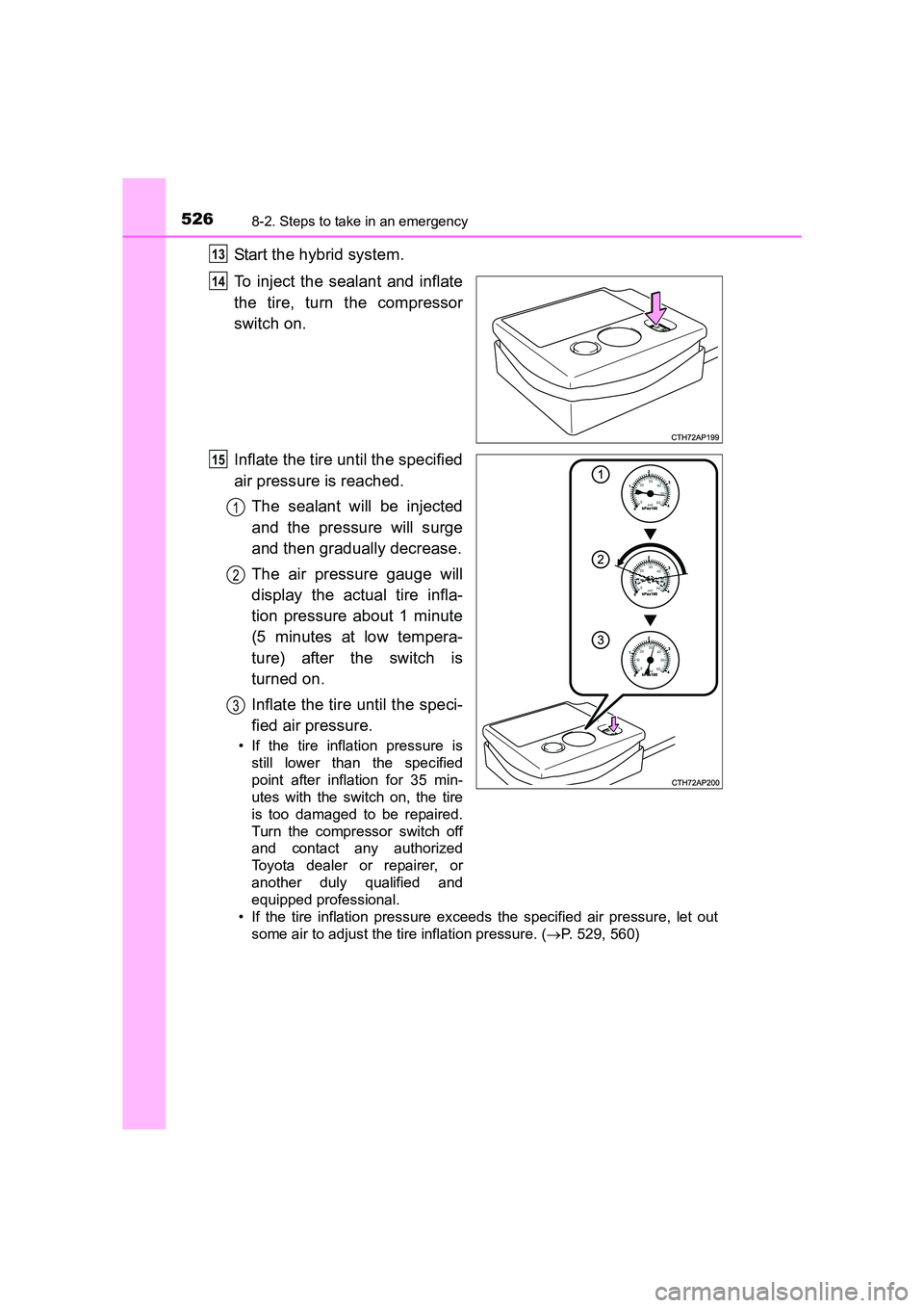 TOYOTA AURIS HYBRID 2016 Owners Manual 5268-2. Steps to take in an emergency
UK AURIS_HV_HB_EE (OM12K47E)
Start the hybrid system.
To inject the sealant and inflate
the tire, turn the compressor
switch on.
Inflate the tire until the specif TOYOTA AURIS HYBRID 2016 Owners Manual 5268-2. Steps to take in an emergency
UK AURIS_HV_HB_EE (OM12K47E)
Start the hybrid system.
To inject the sealant and inflate
the tire, turn the compressor
switch on.
Inflate the tire until the specif