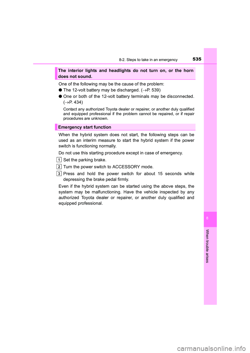 TOYOTA AURIS HYBRID 2016 Owners Manual 5358-2. Steps to take in an emergency
UK AURIS_HV_HB_EE (OM12K47E)
8
When trouble arises
One of the following may be the cause of the problem:
●The 12-volt battery may be discharged. ( →P. 539)
TOYOTA AURIS HYBRID 2016 Owners Manual 5358-2. Steps to take in an emergency
UK AURIS_HV_HB_EE (OM12K47E)
8
When trouble arises
One of the following may be the cause of the problem:
●The 12-volt battery may be discharged. ( →P. 539)