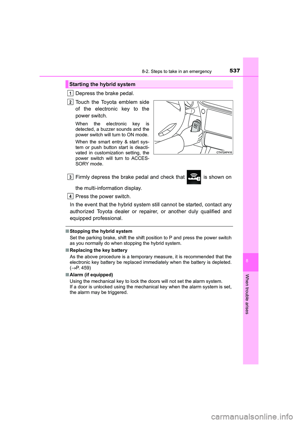 TOYOTA AURIS HYBRID 2016 Owners Manual 5378-2. Steps to take in an emergency
UK AURIS_HV_HB_EE (OM12K47E)
8
When trouble arises
Depress the brake pedal.
Touch the Toyota emblem side
of the electronic key to the
power switch.
When the elect TOYOTA AURIS HYBRID 2016 Owners Manual 5378-2. Steps to take in an emergency
UK AURIS_HV_HB_EE (OM12K47E)
8
When trouble arises
Depress the brake pedal.
Touch the Toyota emblem side
of the electronic key to the
power switch.
When the elect