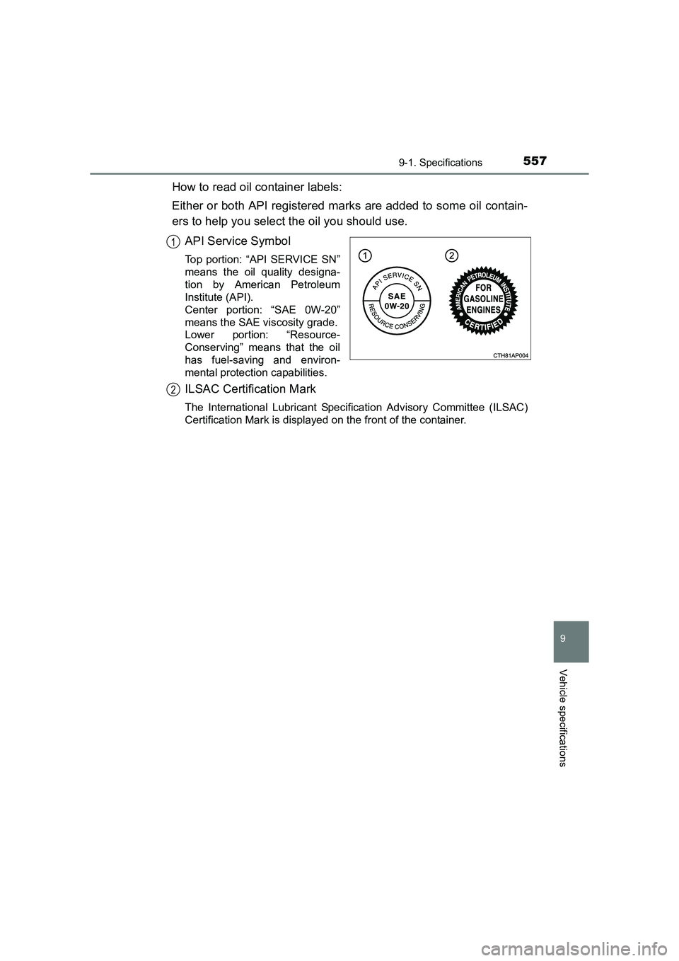 TOYOTA AURIS HYBRID 2016 Owners Manual 5579-1. Specifications
UK AURIS_HV_HB_EE (OM12K47E)
9
Vehicle specifications
How to read oil container labels:
Either or both API registered marks are added to some oil contain-
ers to help you select TOYOTA AURIS HYBRID 2016 Owners Manual 5579-1. Specifications
UK AURIS_HV_HB_EE (OM12K47E)
9
Vehicle specifications
How to read oil container labels:
Either or both API registered marks are added to some oil contain-
ers to help you select