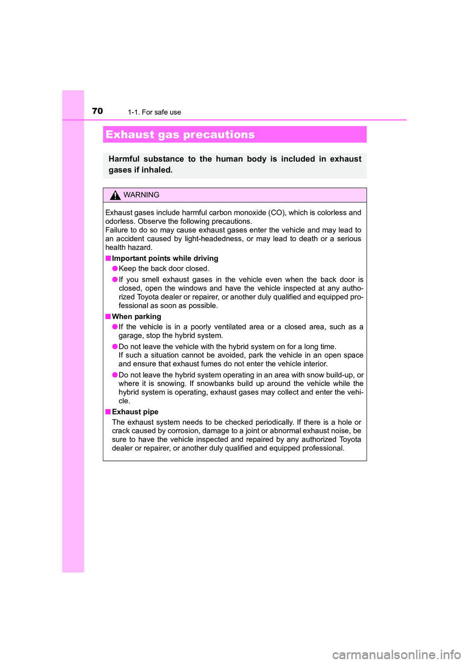 TOYOTA AURIS HYBRID 2016 Repair Manual 701-1. For safe use
UK AURIS_HV_HB_EE (OM12K47E)
Exhaust gas precautions
Harmful substance to the human body is included in exhaust
gases if inhaled.
WARNING
Exhaust gases include harmful carbon monox TOYOTA AURIS HYBRID 2016 Repair Manual 701-1. For safe use
UK AURIS_HV_HB_EE (OM12K47E)
Exhaust gas precautions
Harmful substance to the human body is included in exhaust
gases if inhaled.
WARNING
Exhaust gases include harmful carbon monox