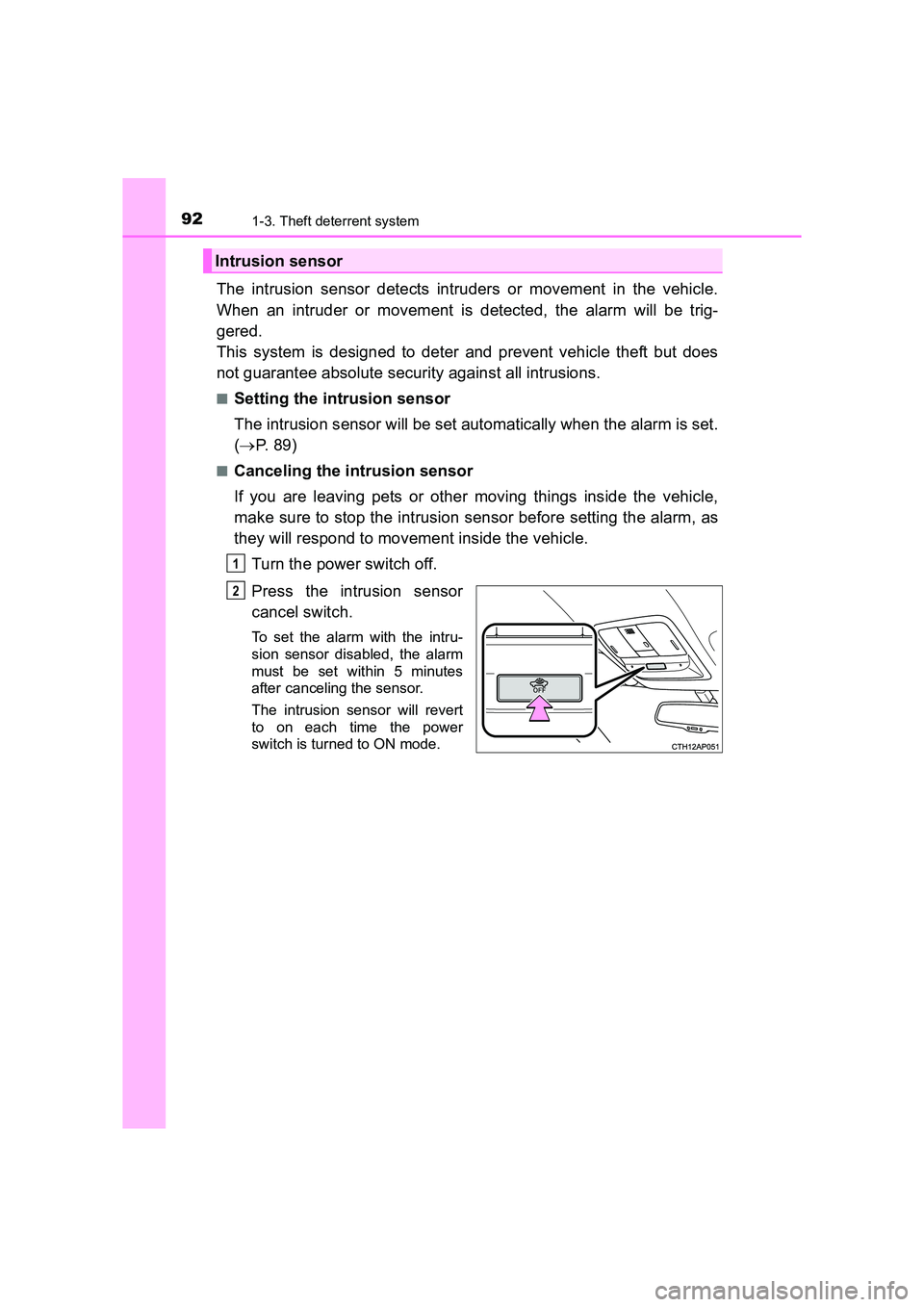 TOYOTA AURIS HYBRID 2016  Owners Manual 921-3. Theft deterrent system
UK AURIS_HV_HB_EE (OM12K47E)
The intrusion sensor detects intruders or movement in the vehicle.
When an intruder or movement is detected, the alarm will be trig-
gered. 
